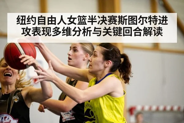 纽约自由人女篮半决赛斯图尔特进攻表现多维分析与关键回合解读