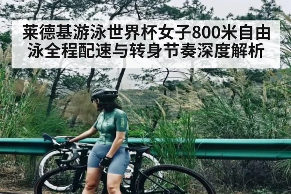 莱德基游泳世界杯女子800米自由泳全程配速与转身节奏深度解析