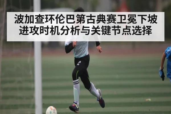 波加查环伦巴第古典赛卫冕下坡进攻时机分析与关键节点选择 - kaiyun